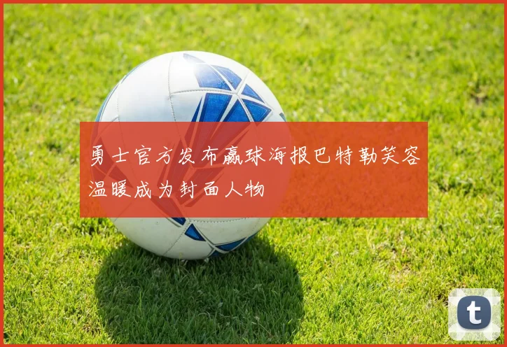 勇士官方发布赢球海报巴特勒笑容温暖成为封面人物