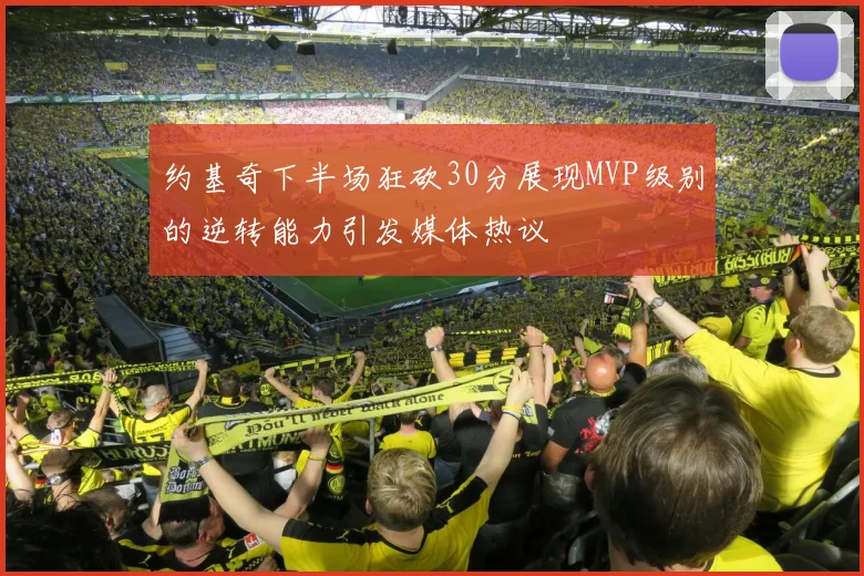 约基奇下半场狂砍30分展现MVP级别的逆转能力引发媒体热议