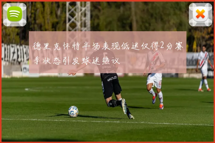 德里克怀特半场表现低迷仅得2分赛季状态引发球迷热议